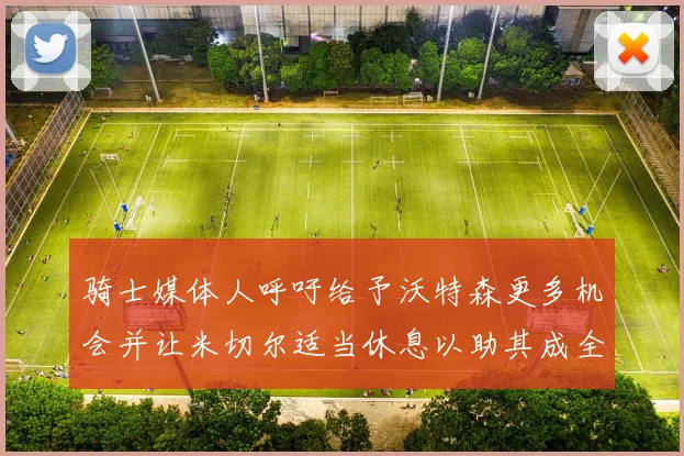 骑士媒体人呼吁给予沃特森更多机会并让米切尔适当休息以助其成全明星梦想